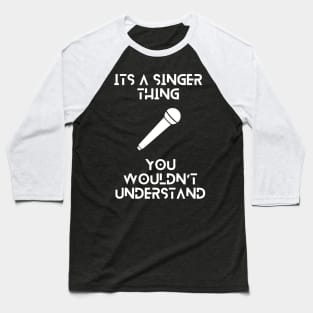 Its a singer thing, you wouldnt understand tshirt Baseball T-Shirt